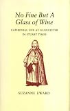 No fine but a glass of wine : cathedral life at Gloucester in Stuart times
