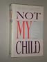 Not My Child: A Mother Confronts Her Childs Sexual Abuse
