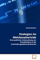 Strategien im Mehrkanalvertrieb: Eine qualitative Untersuchung von Einzelh&auml;ndlern in der Unterhaltungselektronik-Branche