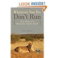 Whatever You Do, Don't Run: True Tales Of A Botswana Safari Guide