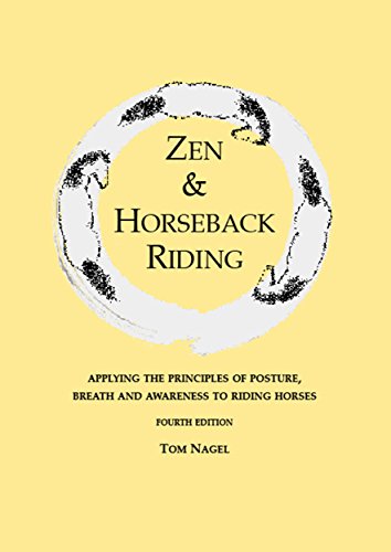 Zen & Horseback Riding, 4th Edition: Applying the Principles of Posture, Breath and Awareness to Riding Horses, by Tom Nagel