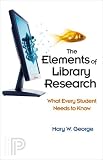 : The Elements of Library Research: What Every Student Needs to Know