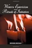 Western Esotericism and Rituals of Initiation (Suny Series in Western Esoteric Traditions) (Suny Series, Western Esoteric Traditions)