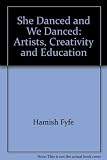 She danced and we danced : artists, creativity and education