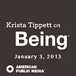 Krista Tippett on Being, Unfolding Language, Unfolding Life, January 3, 2013 | Krista Tippett