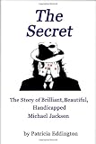 The Secret: The Story of Brilliant, Beautiful, Handicapped Michael Jackson (Volume 1)