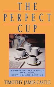 The Perfect Cup: A Coffee Lover's Guide To Buying, Brewing, And Tasting from Running Press