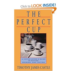 The Perfect Cup: A Coffee Lover's Guide To Buying, Brewing, And Tasting