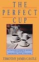 The Perfect Cup: A Coffee Lover's Guide To Buying, Brewing, And Tasting