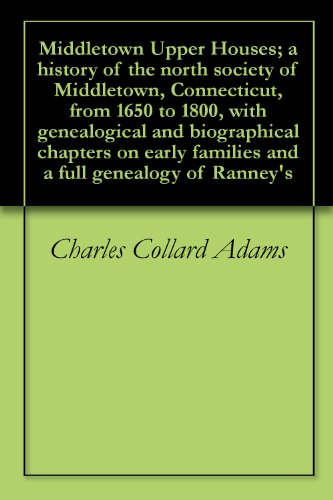 Middletown Upper Houses; a history of the north society of Middletown, Connecticut, from 1650 to 1800, with genealogical and biographical chapters on early families and a full genealogy of Ranney's