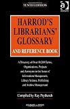 Harrod's Librarians' Glossary And Reference Book: A Directory Of Over 10 - 200 Terms - Organizations - Projects and Acronyms in the Areas of Information ... ... Librarians' Glossary and Reference Book)