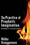The Practice of Prophetic Imagination: Preaching an Emancipating Word