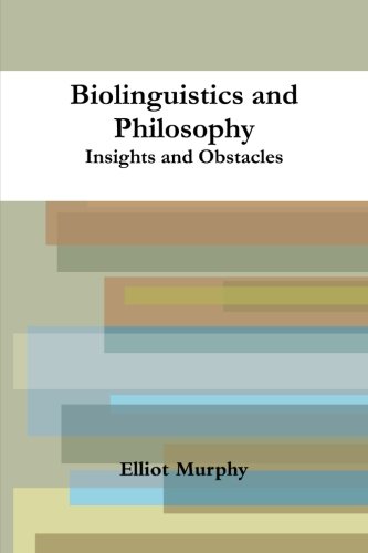 Biolinguistics and Philosophy: Insights and Obstacles, by Elliot Murphy