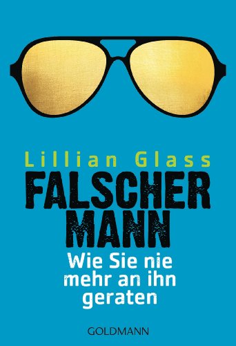 Falscher Mann: Wie Sie nie mehr an ihn geraten (German Edition)