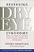 Book cover of Reversing Dry Eye Syndrome: Practical Ways to Improve Your Comfort, Vision, and Appearance (Yale University Press Health & Wellness).