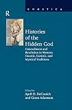 Histories of the hidden God : concealment and revelation in western gnostic, esoteric, and mystical traditions