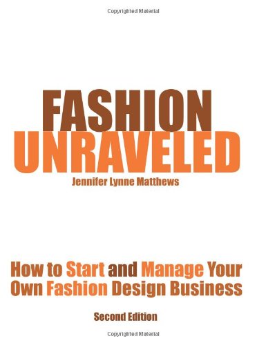 fashion unraveled second edition how to start and manage your own fashion or craft design business