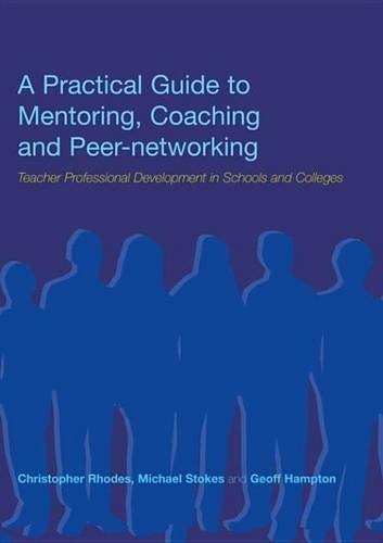 A Practical Guide to Mentoring, Coaching and Peer-networking: Teacher Professional Development in Schools and Colleges, by Geoff Hampton,
