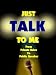 JUST TALK TO ME...