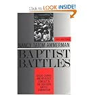 Baptist Battles: Social Change and Religious Conflict in the Southern Baptist Convention by Nancy Tatom Ammerman