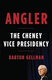 Angler: The Cheney Vice Presidency