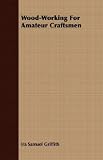  : Wood-Working For Amateur Craftsmen
