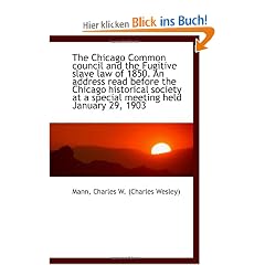 The Chicago Common council and the Fugitive slave law of 1850. An address read before the Chicago hi