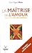 La ma�trise de l'amour : Apprendre l'art de la relation
