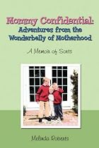 Mommy Confidential: Adventures from the Wonderbelly of Motherhood