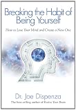 Breaking The Habit of Being Yourself: How to Lose Your Mind and Create a New One