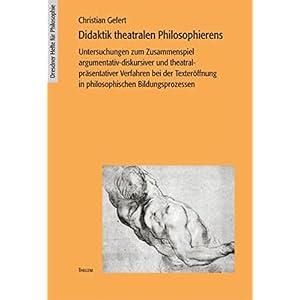 Didaktik theatralen Philosophierens: Zum Zusammenspiel argumentativ-diskursiver und theatral-präsen