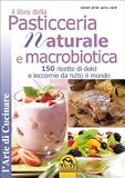 Il libro della pasticceria naturale e macrobiotica. 150 ricette di dolci e leccornie da tutto il mondo (L'arte di cucinare)