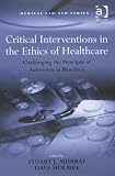 Critical Interventions in the Ethics of Healthcare Critical Interventions in the Ethics of Healthcare