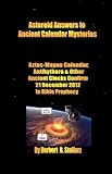Asteroid Answers to Ancient Calendar Mysteries: 2012, Aztec Pyramids, Antikythera & Other Ancient Calendar Clocks