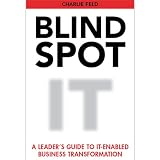 Blind Spot: A Leader's Guide To IT-Enabled Business Transformation