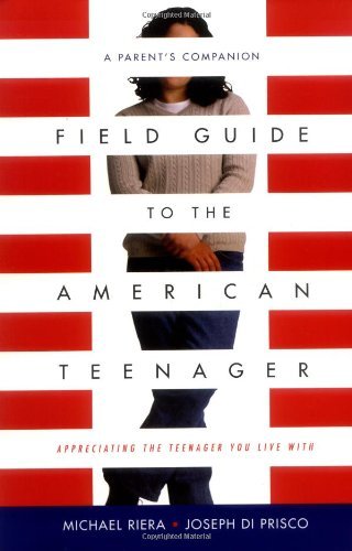 Field Guide To The American Teenager: A Parent's Companion