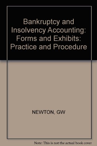Bankruptcy and Insolvency Accounting, Forms and Exhibits, by Grant W. Newton