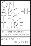 On Architecture: Collected Reflections on a Century of Change