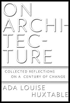 On Architecture: Collected Reflections on a Century of Change