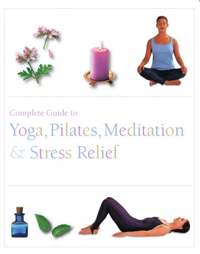 The Complete Guide to Pilates, Yoga, Meditation, & Stress Relief