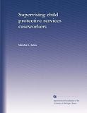 Supervising child protective services caseworkers
