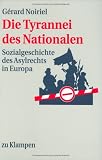 Die Tyrannei des Nationalen. Sozialgeschichte des Asylrechts in Europa - Gerard Noiriel