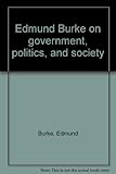 Edmund Burke on government, politics and society