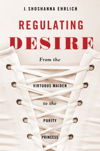 Regulating Desire: From the Virtuous Maiden to the Purity Princess