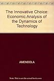 The innovative choice : an economic analysis of the dynamics of technology