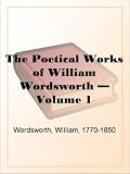 The Poetical Works of William Wordsworth  Volume 1