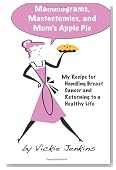 Mammograms, Mastectomies, and Mom's Apple Pie: My Recipe for Handling Breast Cancer and Returning to a Healthy Life