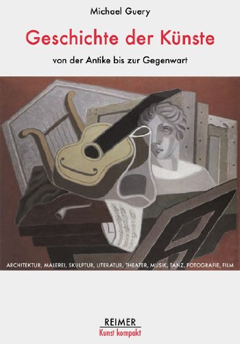 Geschichte der K�nste - von der Antike bis zur Gegenwart: 3000 Jahre Architektur, Malerei, Skulptur, Literatur, Theater, Musik, Oper, Tanz, Fotografie und Film im �berblick