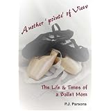 Another'pointe' of View: The Life and Times of a Ballet Momby Patricia J Parsons