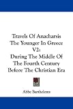 Travels Of Anacharsis The Younger In Greece V2: During The Middle Of The Fourth Century Before The Christian Era